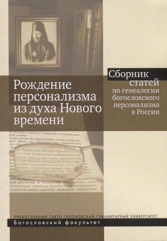 Рождение персонализма из духа Нового времени. Сборник статей по генеалогии богословского персонализма в России
Рождение персонализма из духа Нового времени. Сборник статей по генеалогии богословского персонализма в России