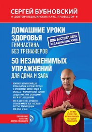 Домашние уроки здоровья. Гимнастика без тренажеров. 50 незаменимых упражнений для дома и зала