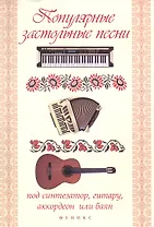 Популярные застольные песни под синтезатор, гитару, аккордеон или баян : учебно-методическое пособие