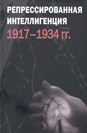 Репрессированная интеллигенция. 1917-1934 гг. / Павлов Д. (Росспэн)