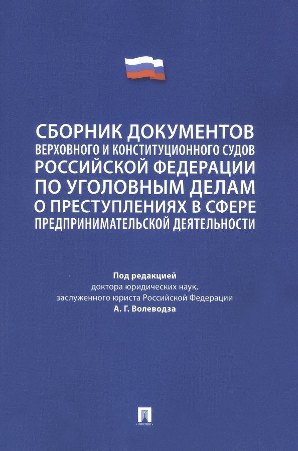Сборник документов Верховного и Конституционного судов Российской Федерации по уголовным делам о преступлениях в сфере предпринимательской деятельности
Сборник документов Верховного и Конституционного судов Российской Федерации по уголовным делам о преступлениях в сфере предпринимательской деятельности