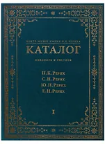 Центр-Музей имени Н.К. Рериха. Каталог. Живопись и рисунок. Н.К. Рерих. С.Н. Рерих. Ю.Н. Рерих. Е.И. Рерих. Том I