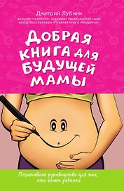 Добрая книга для будущей мамы. Позитивное руководство для тех, кто хочет ребенка