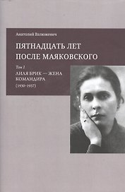 Пятнадцать лет после Маяковского: Том 1. Лиля Брик - жена командира (1930-1937)