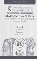 Научно-практический комментарий к федеральному закону "О прокуратуре Российской Федерации" В 2 т. Том 1. Разделы I - III