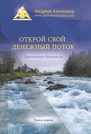 Открой свой денежный поток. (Практическое руководство. Полная версия)