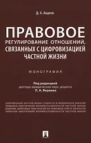 Правовое регулирование отношений, связанных с цифровизацией частной жизни. Монография