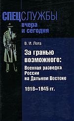 За гранью возможного: Военная разведка России на Дальнем Востоке 1918-1945 гг.