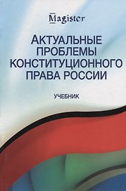 Актуальные проблемы конституционного права России. Учебник