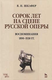Сорок лет на сцене русской оперы. Воспоминания 1890-1930 гг. Учебное пособие