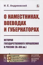 О наместниках, воеводах и губернаторах: История государственного управления в России (IX-XIX вв.)