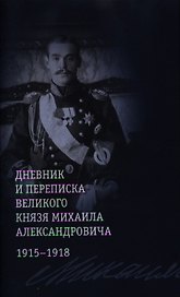 Дневник и переписка великого князя Михаила Александровича: 1915-1918
