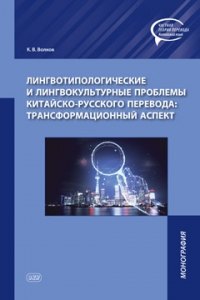 Лингвотипологические и лингвокультурные проблемы китайско-русского перевода: трансформационный аспект. Монография
Лингвотипологические и лингвокультурные проблемы китайско-русского перевода: трансформационный аспект. Монография