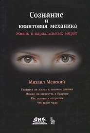 Сознание и квантовая механика. Жизнь в параллельных мирах. Чудеса сознания - из квантовой реальности