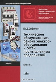 Техническое обслуживание ремонт электрооборудования и сетей промышленных предприятий (в 2-х томах) Том 1 (3 изд) (Начальное профессиональное образование). Сибикин Ю. (Академия)