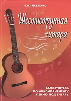 Шестиструнная гитара:самоучитель по аккомпанементу пению под гитару: учебно-методическое пособие