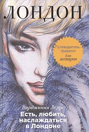 Есть, любить, наслаждаться в Лондоне. Путеводитель-травелог для женщин