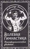 Волевая гимнастика. Психофизиологические движения