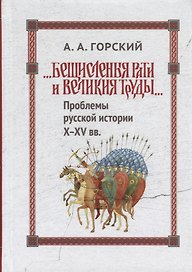 Бещисленные рати и великия труды Проблемы русской истории 10-15 вв. (Горский)