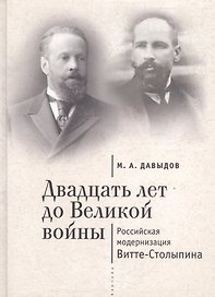 Двадцать лет до Великой войны: российская модернизация Витте-Столыпина