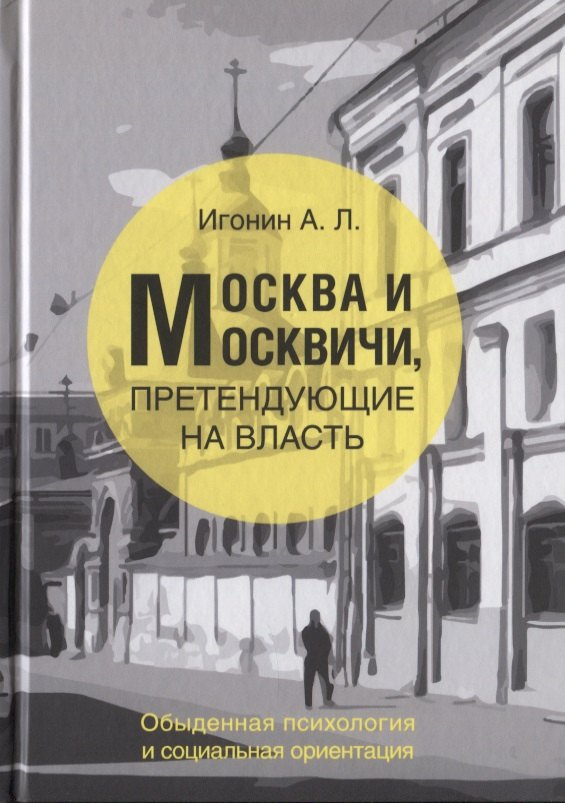 Москва и Москвичи, претендующие на власть (обыденная психология и социальная ориентация)
Москва и Москвичи, претендующие на власть (обыденная психология и социальная ориентация)