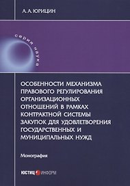 Особенности механизма правового регулирования организационных отношений в рамках контрактной системы закупок для удовлетворения государственных и муниципальных нужд. Монография