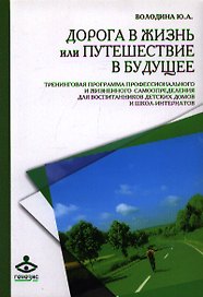 Дорога в жизнь или Путешествие в будущее. Тренинговая программа профессионального и жизненного самоопределения для воспитанников детских домов и школ-интернатов