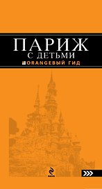 Париж с детьми: путеводитель / 2-е изд., испр. и доп.
