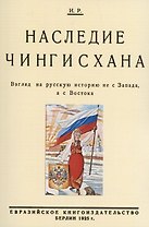 Наследие Чингисхана. Взгляд на русскую историю не с Запада, а с Востока.