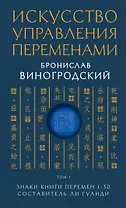 Искусство управления переменами. Том 1. Знаки Книги Перемен 1-30. Составитель Ли Гуанди