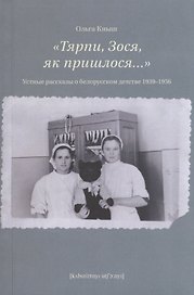 «Тярпи, Зося, як пришлося...» : Устные рассказы о белорусском детстве 1939–1956