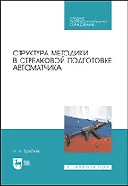 Структура методики в стрелковой подготовке автоматчика. Учебное пособие для СПО