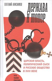 Держава и топор. Царская власть, политический сыск и русское общество в XVIII веке