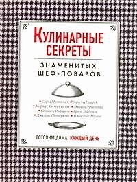 Кулинарные секреты знаменитых шеф-поваров = Готовим дома каждый день : пер. с англ.