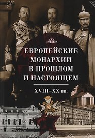Европейские монархии в прошлом и настоящем. XVIII–XX века
