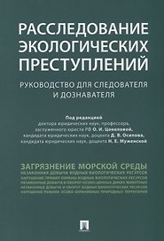Расследование экологических преступлений. Руководство для следователя и дознавателя.-М.:Проспект,201
