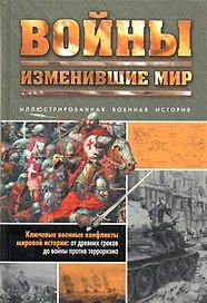 Войны, изменившие мир: Иллюстрированная военная история