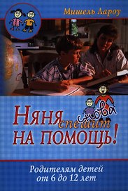 Няня снова спешит на помощь! Родителям детей от 6 до 12 лет. 2-е издание, исправленное
