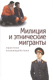 Милиция и этнические мигранты: практики взаимодействия.