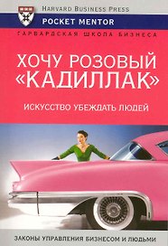 Хочу розовый "Кадиллак". Искусство убеждать людей