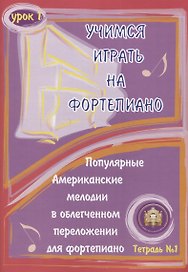 Учимся играть на фортепиано. Популярные американские мелодии в облегченном переложении. Тетрадь 1
