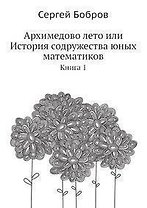 Архимедово лето или История содружества юных математиков. Книга 1