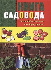 Книга садовода: от выбора участка до сбора урожая