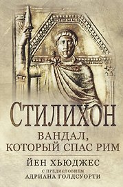 Стилихон. Вандал, который спас Рим