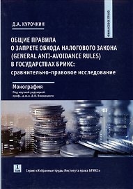 Общие правила о запрете обхода налогового закона (General Anti-Avoidance Rules) в государствах Брикс. Сравнительно-правовое исследование. Монография