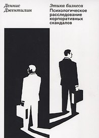 Этика бизнеса. Психологическое расследование корпоративных скандалов