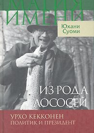 Из рода лососей. Урхо Кекконен. Политик и президент / (Магия имени). Суоми Ю. (Инфра-Весь мир)