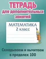 Математика. Складываем и вычитаем в пределах 100. 2 класс. Тетрадь для дополнительных занятий