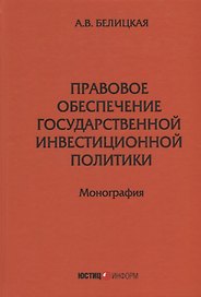 Правовое обеспечение государственной инвестиционной политики: монография
