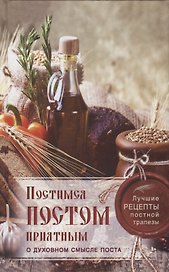 Постимся постом приятным О духовном смысле поста Лучшие рецепты постной трапезы